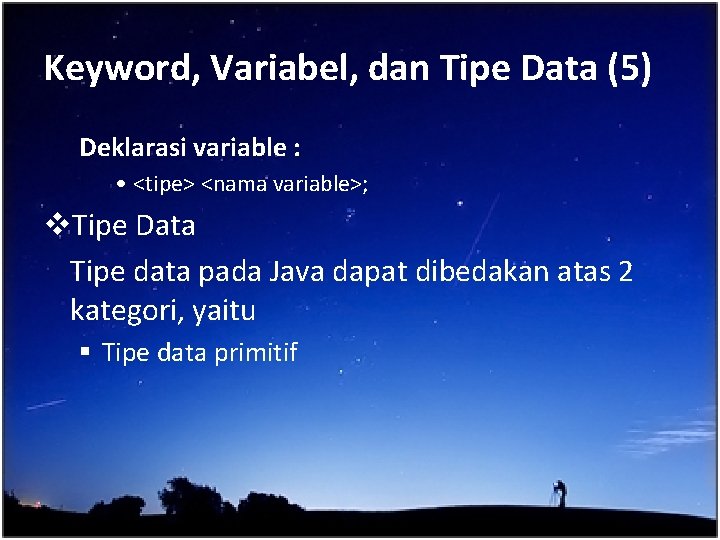 Keyword, Variabel, dan Tipe Data (5) Deklarasi variable : • <tipe> <nama variable>; v.