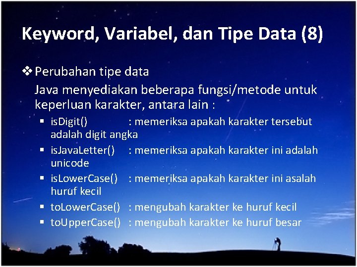 Keyword, Variabel, dan Tipe Data (8) v Perubahan tipe data Java menyediakan beberapa fungsi/metode