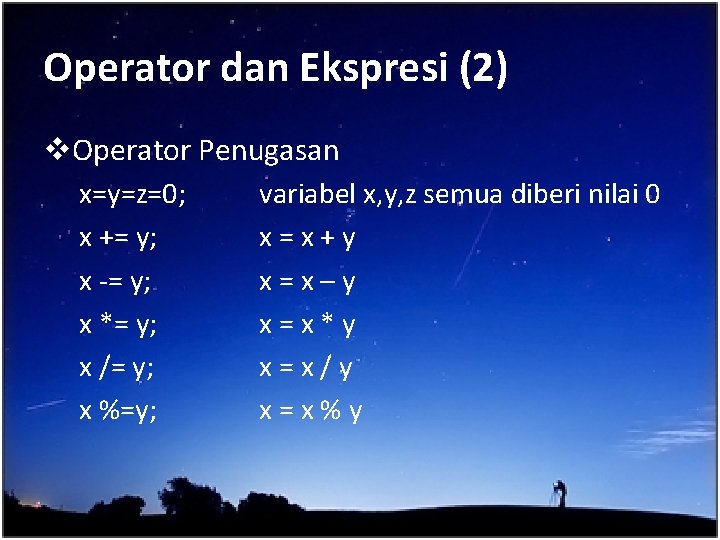 Operator dan Ekspresi (2) v. Operator Penugasan x=y=z=0; x += y; x -= y;