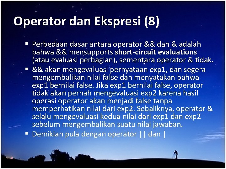 Operator dan Ekspresi (8) § Perbedaan dasar antara operator && dan & adalah bahwa