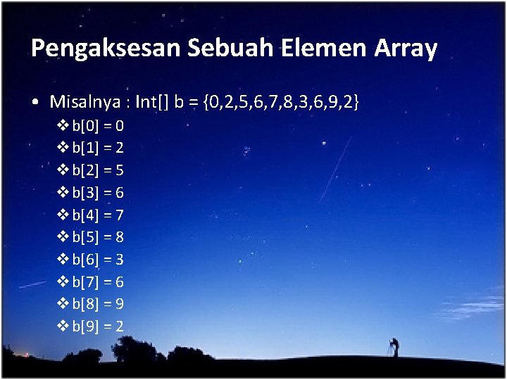 Pengaksesan Sebuah Elemen Array • Misalnya : Int[] b = {0, 2, 5, 6,