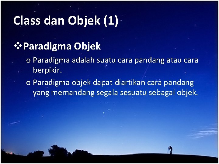 Class dan Objek (1) v. Paradigma Objek o Paradigma adalah suatu cara pandang atau
