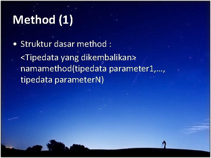 Method (1) • Struktur dasar method : <Tipedata yang dikembalikan> namamethod(tipedata parameter 1, …,