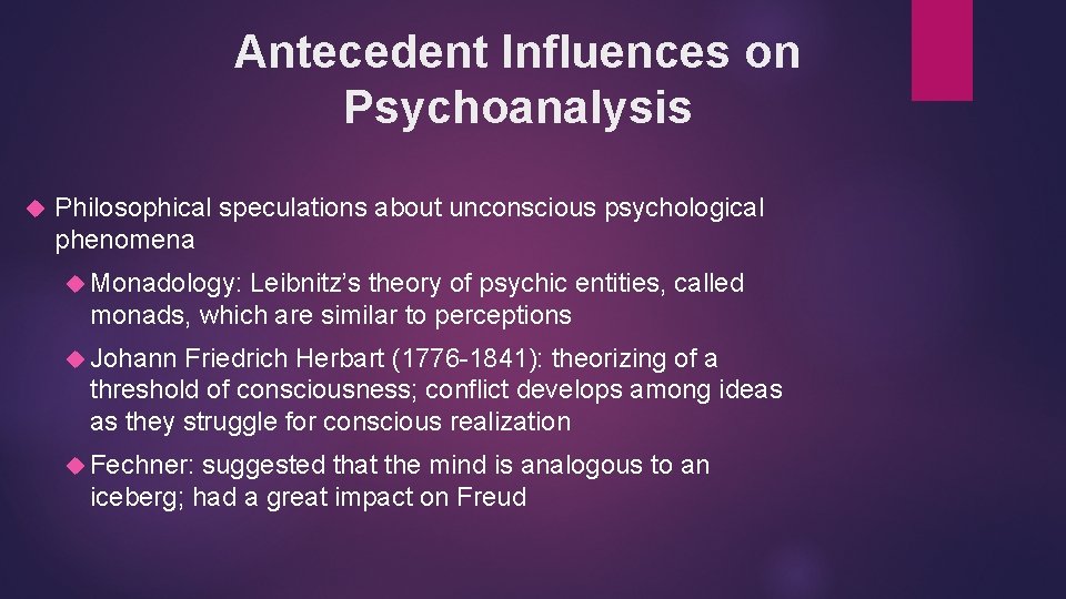 Antecedent Influences on Psychoanalysis Philosophical speculations about unconscious psychological phenomena Monadology: Leibnitz’s theory of