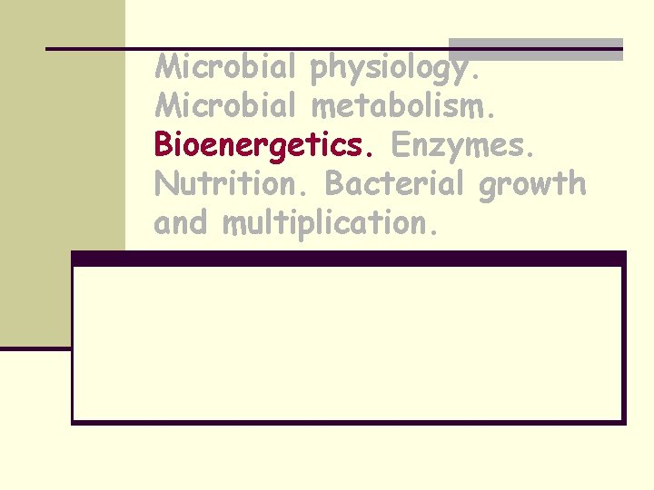 Microbial physiology. Microbial metabolism. Bioenergetics. Enzymes. Nutrition. Bacterial growth and multiplication. 