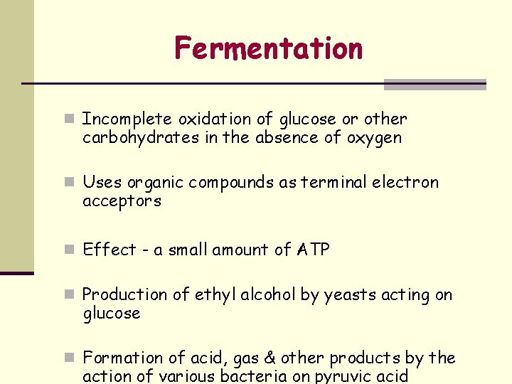 Fermentation n Incomplete oxidation of glucose or other carbohydrates in the absence of oxygen