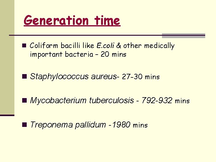 Generation time n Coliform bacilli like E. coli & other medically important bacteria –