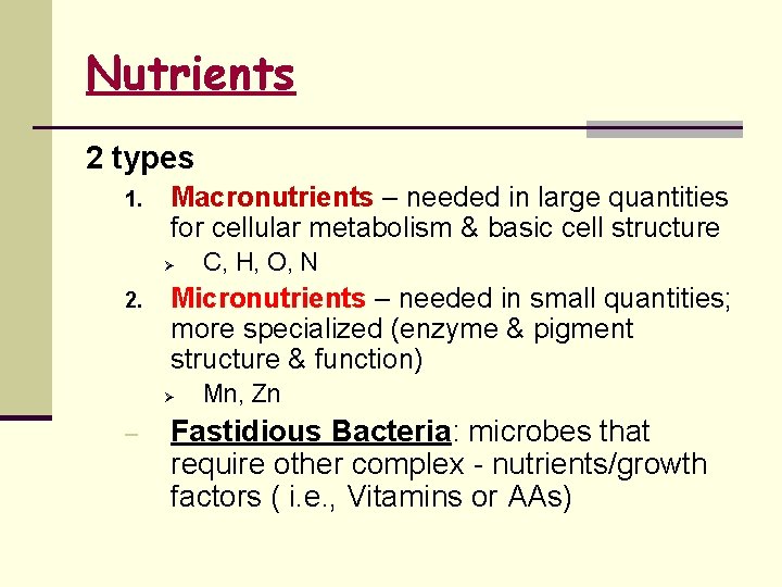 Nutrients 2 types 1. Macronutrients – needed in large quantities for cellular metabolism &