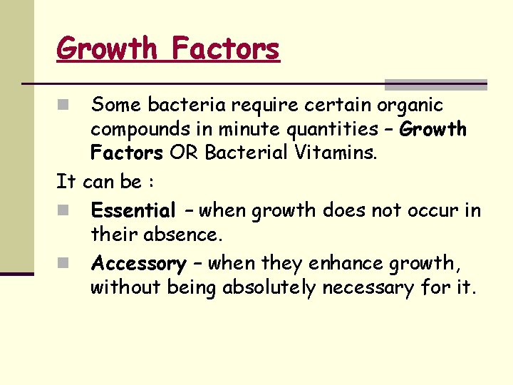 Growth Factors Some bacteria require certain organic compounds in minute quantities – Growth Factors