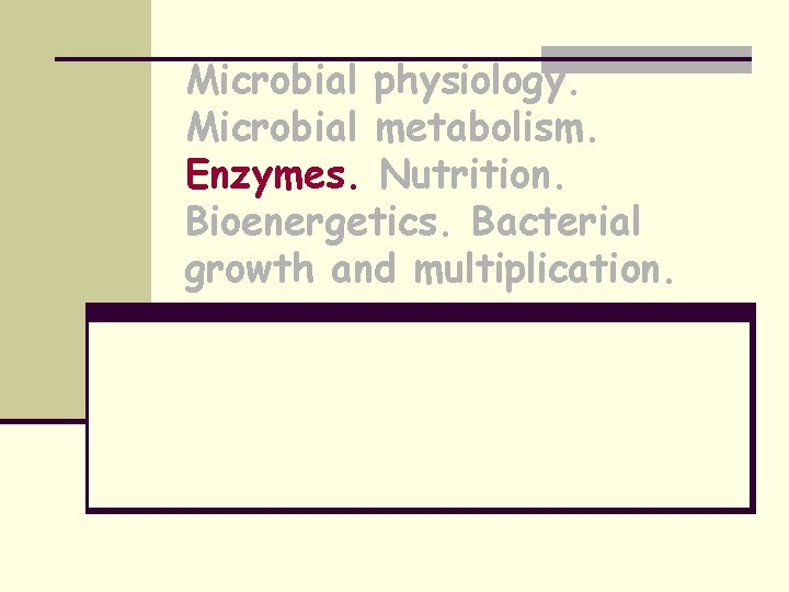 Microbial physiology. Microbial metabolism. Enzymes. Nutrition. Bioenergetics. Bacterial growth and multiplication. 