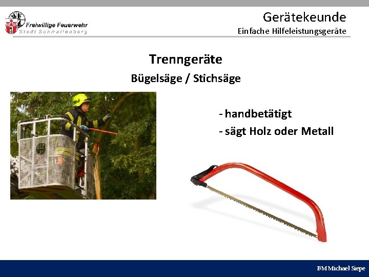 Gerätekeunde Einfache Hilfeleistungsgeräte Trenngeräte Bügelsäge / Stichsäge - - handbetätigt - sägt Holz oder