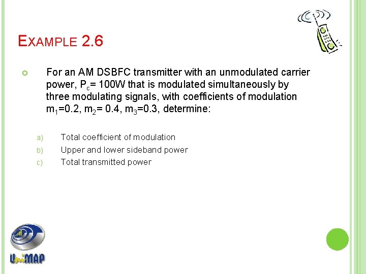 EXAMPLE 2. 6 For an AM DSBFC transmitter with an unmodulated carrier power, Pc=