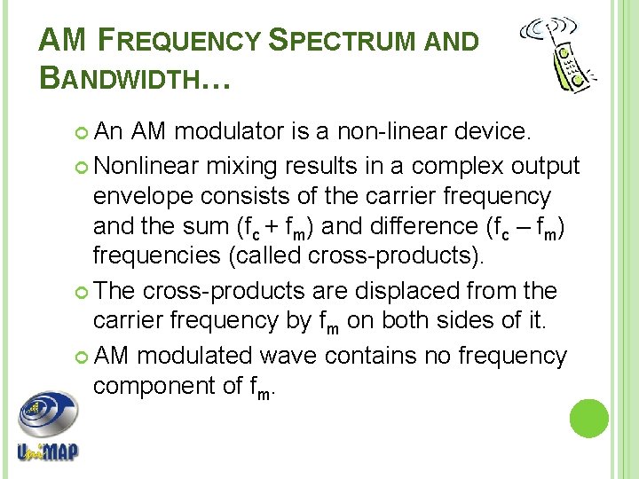 AM FREQUENCY SPECTRUM AND BANDWIDTH… An AM modulator is a non-linear device. Nonlinear mixing