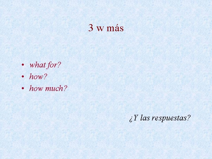 3 w más • what for? • how much? ¿Y las respuestas? 