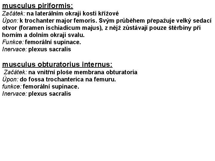 musculus piriformis: Začátek: na laterálním okraji kosti křížové Úpon: k trochanter major femoris. Svým