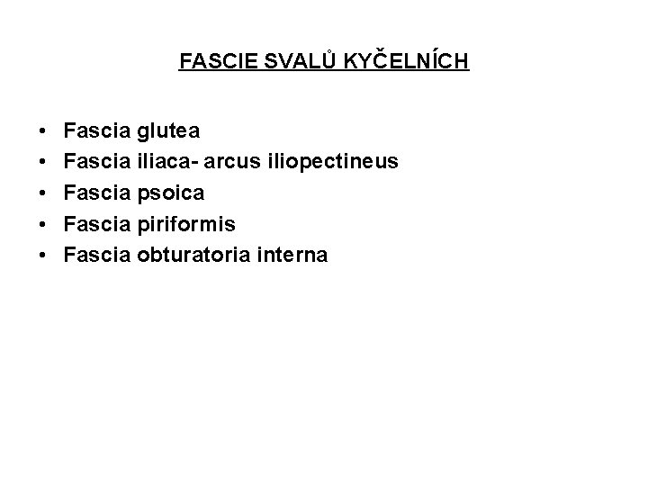 FASCIE SVALŮ KYČELNÍCH • • • Fascia glutea Fascia iliaca- arcus iliopectineus Fascia psoica