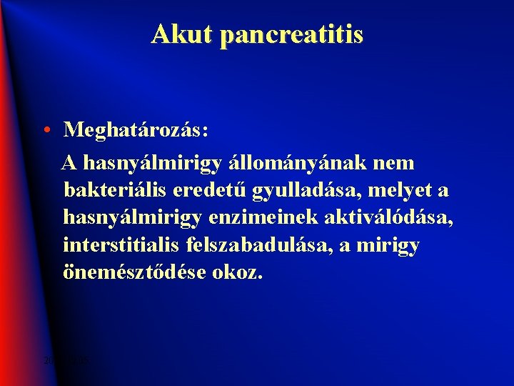 Akut pancreatitis • Meghatározás: A hasnyálmirigy állományának nem bakteriális eredetű gyulladása, melyet a hasnyálmirigy