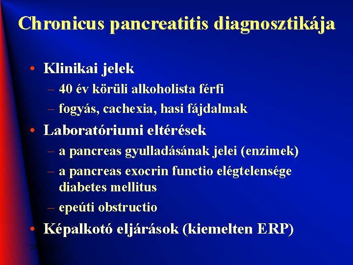 Chronicus pancreatitis diagnosztikája • Klinikai jelek – 40 év körüli alkoholista férfi – fogyás,