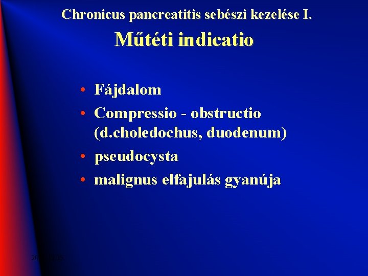 Chronicus pancreatitis sebészi kezelése I. Műtéti indicatio • Fájdalom • Compressio - obstructio (d.