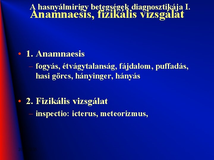 A hasnyálmirigy betegségek diagnosztikája I. Anamnaesis, fizikális vizsgálat • 1. Anamnaesis – fogyás, étvágytalanság,