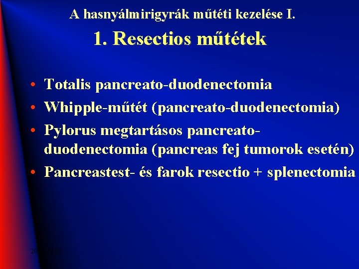 A hasnyálmirigyrák műtéti kezelése I. 1. Resectios műtétek • Totalis pancreato-duodenectomia • Whipple-műtét (pancreato-duodenectomia)