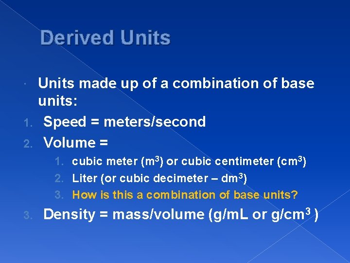 Derived Units made up of a combination of base units: 1. Speed = meters/second