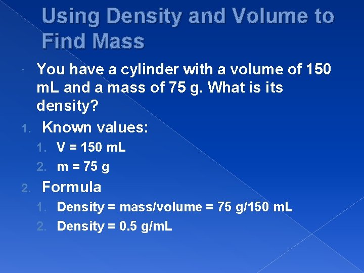 Using Density and Volume to Find Mass You have a cylinder with a volume