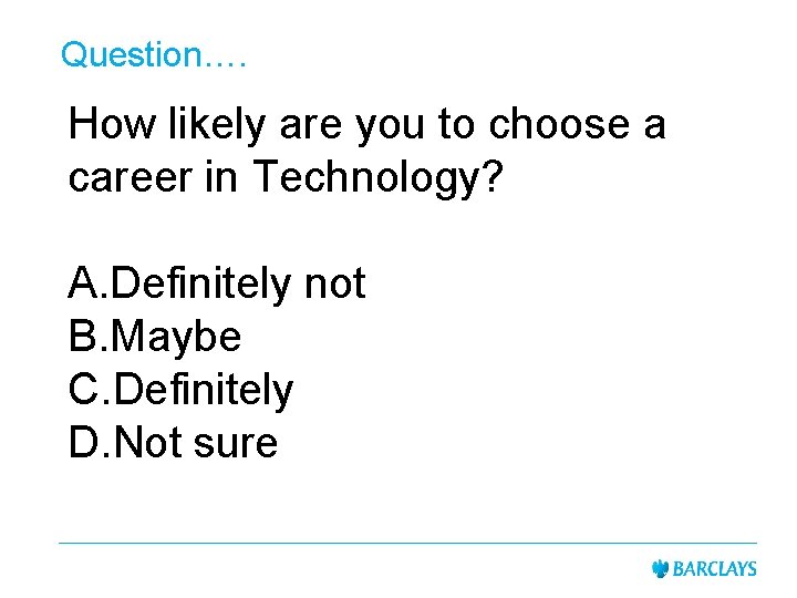 Question…. How likely are you to choose a career in Technology? A. Definitely not