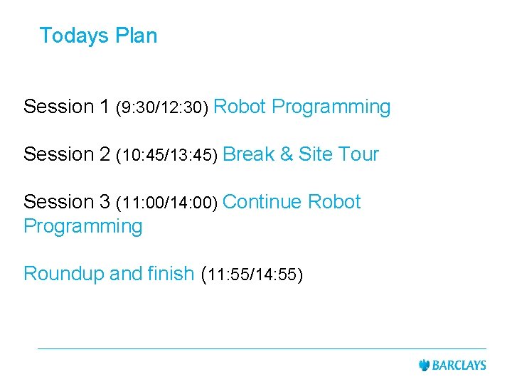 Todays Plan Session 1 (9: 30/12: 30) Robot Programming Session 2 (10: 45/13: 45) Todays Plan Session 1 (9: 30/12: 30) Robot Programming Session 2 (10: 45/13: 45)