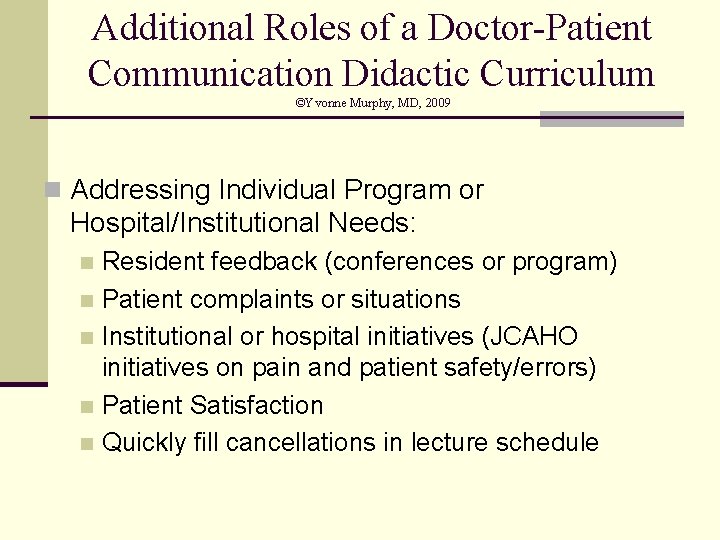 Additional Roles of a Doctor-Patient Communication Didactic Curriculum ©Yvonne Murphy, MD, 2009 n Addressing