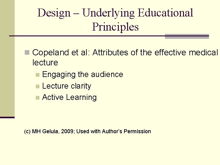 Design – Underlying Educational Principles n Copeland et al: Attributes of the effective medical