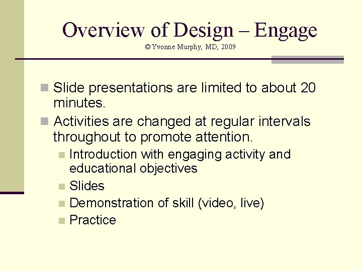 Overview of Design – Engage ©Yvonne Murphy, MD, 2009 n Slide presentations are limited
