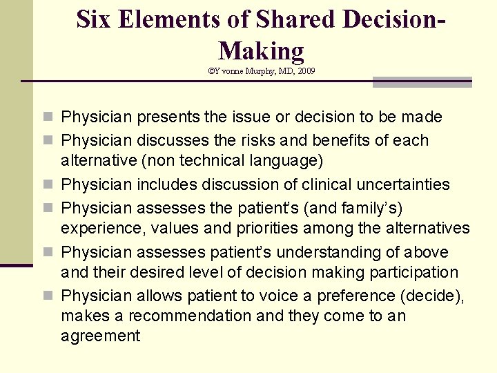 Six Elements of Shared Decision. Making ©Yvonne Murphy, MD, 2009 n Physician presents the