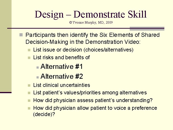 Design – Demonstrate Skill ©Yvonne Murphy, MD, 2009 n Participants then identify the Six