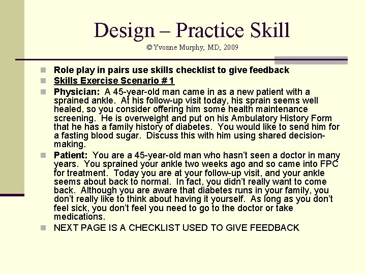 Design – Practice Skill ©Yvonne Murphy, MD, 2009 n Role play in pairs use
