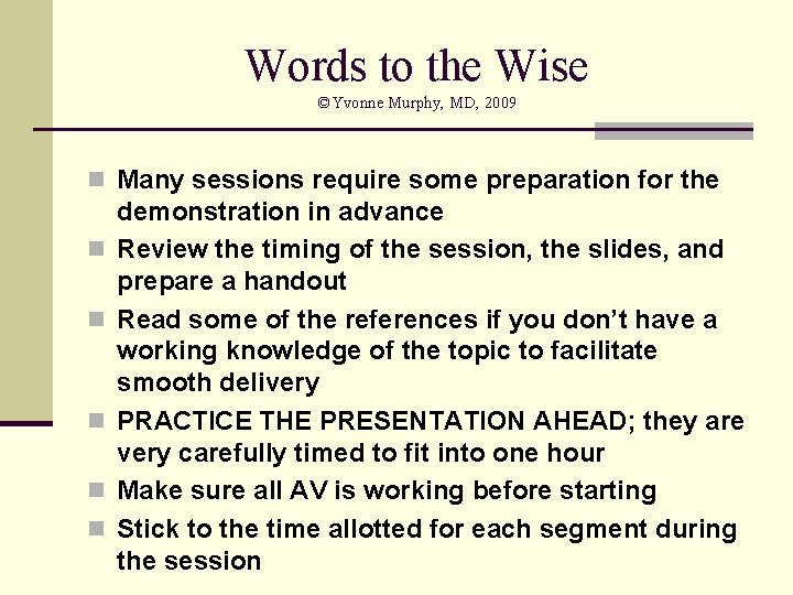 Words to the Wise ©Yvonne Murphy, MD, 2009 n Many sessions require some preparation