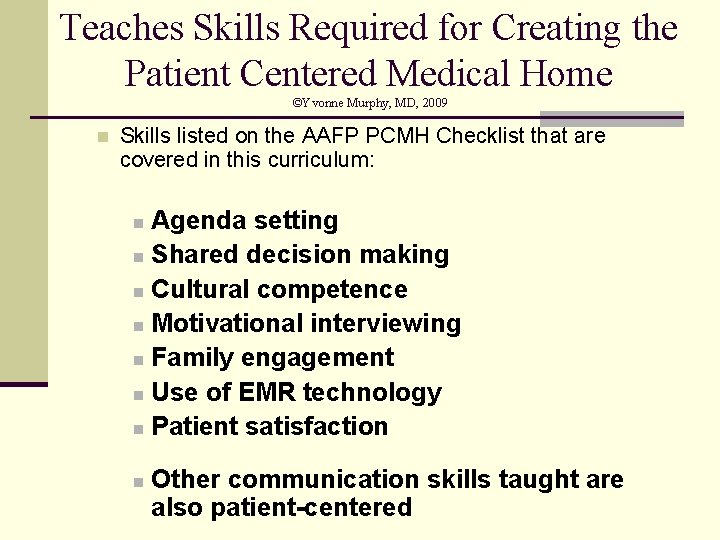 Teaches Skills Required for Creating the Patient Centered Medical Home ©Yvonne Murphy, MD, 2009