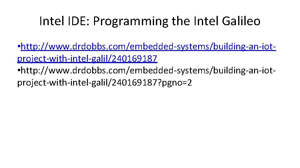 Intel IDE: Programming the Intel Galileo • http: //www. drdobbs. com/embedded-systems/building-an-iotproject-with-intel-galil/240169187? pgno=2 