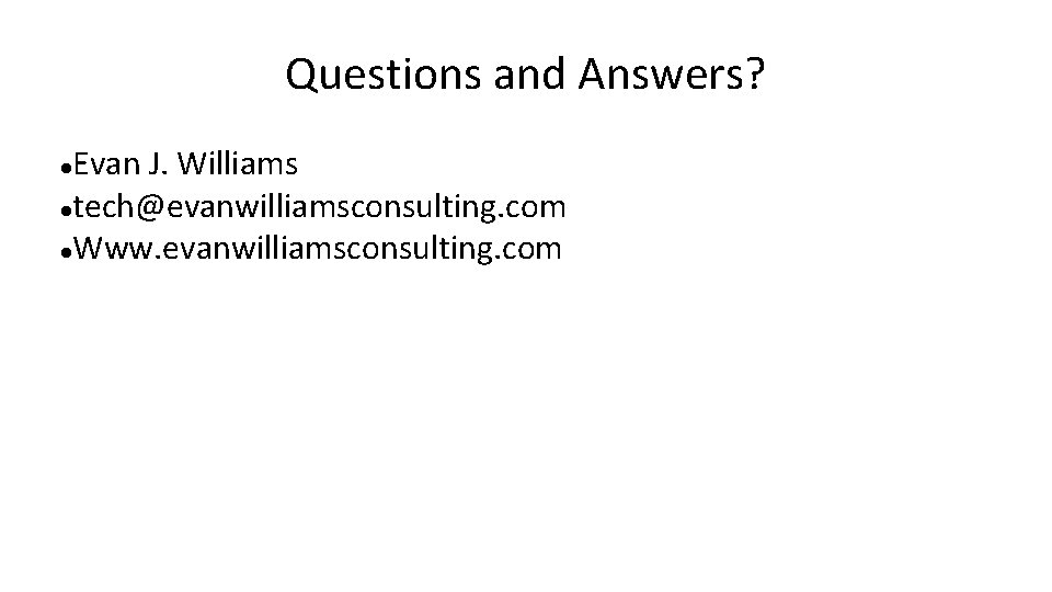 Questions and Answers? Evan J. Williams tech@evanwilliamsconsulting. com Www. evanwilliamsconsulting. com 