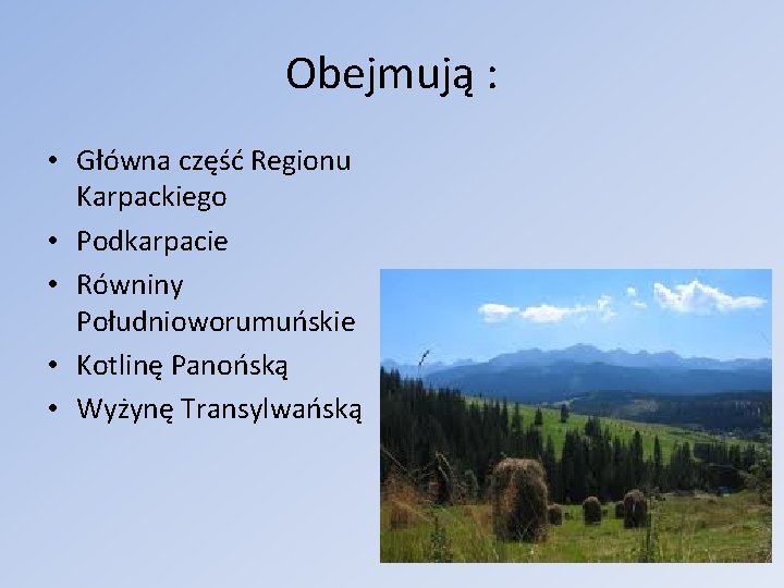 Obejmują : • Główna część Regionu Karpackiego • Podkarpacie • Równiny Południoworumuńskie • Kotlinę Obejmują : • Główna część Regionu Karpackiego • Podkarpacie • Równiny Południoworumuńskie • Kotlinę