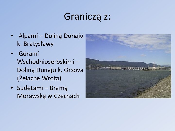 Graniczą z: • Alpami – Doliną Dunaju k. Bratysławy • Górami Wschodnioserbskimi – Doliną Graniczą z: • Alpami – Doliną Dunaju k. Bratysławy • Górami Wschodnioserbskimi – Doliną