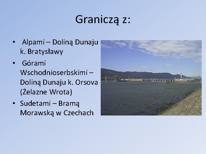 Graniczą z: • Alpami – Doliną Dunaju k. Bratysławy • Górami Wschodnioserbskimi – Doliną