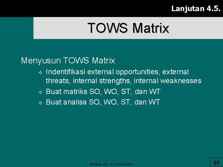 Lanjutan 4. 5. TOWS Matrix Menyusun TOWS Matrix v v v Indentifikasi external opportunities,