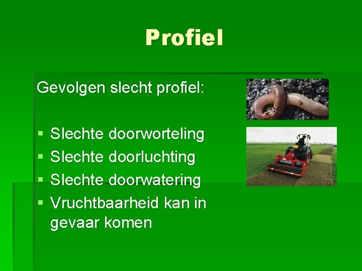 Profiel Gevolgen slecht profiel: § § Slechte doorworteling Slechte doorluchting Slechte doorwatering Vruchtbaarheid kan