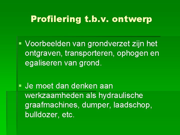 Profilering t. b. v. ontwerp § Voorbeelden van grondverzet zijn het ontgraven, transporteren, ophogen