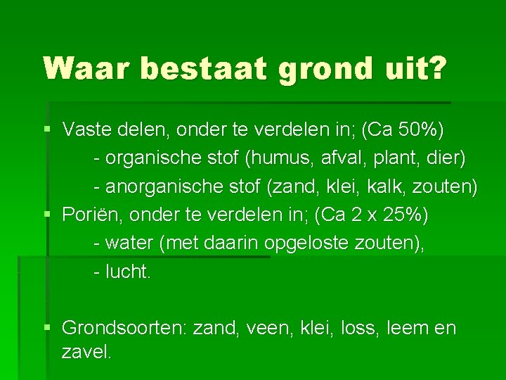 Waar bestaat grond uit? § Vaste delen, onder te verdelen in; (Ca 50%) -