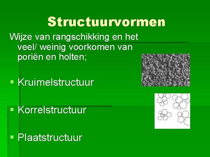 Structuurvormen Wijze van rangschikking en het veel/ weinig voorkomen van poriën en holten; §