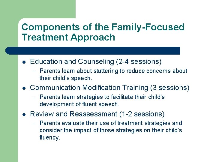 Components of the Family-Focused Treatment Approach l Education and Counseling (2 -4 sessions) –