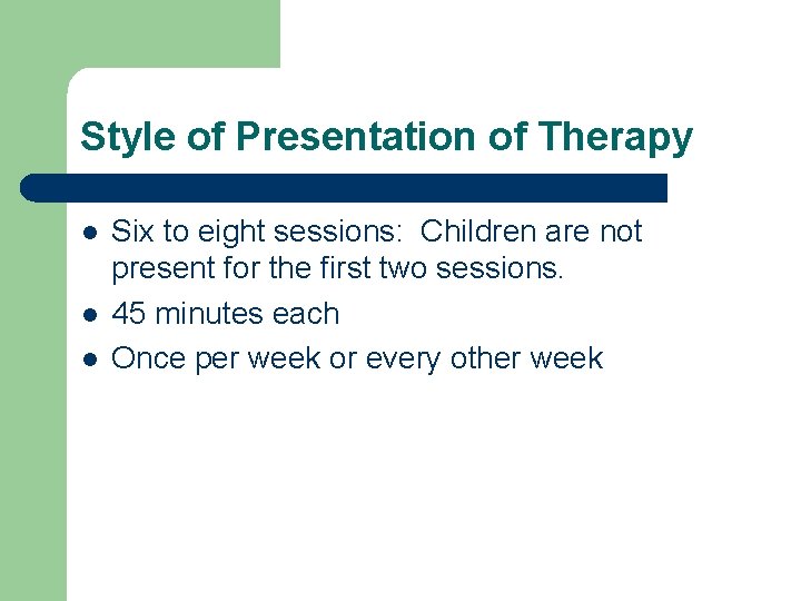 Style of Presentation of Therapy l l l Six to eight sessions: Children are