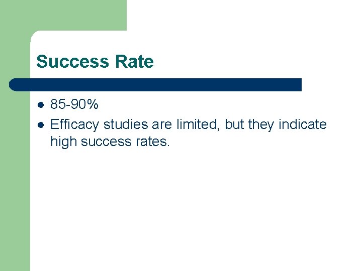 Success Rate l l 85 -90% Efficacy studies are limited, but they indicate high